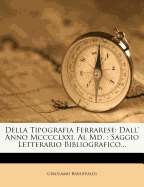 Della Tipografia Ferrarese: Dall' Anno MCCCCLXXI. Al MD.: Saggio Letterario Bibliografico...