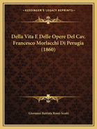 Della Vita E Delle Opere del Cav. Francesco Morlacchi Di Perugia (1860)