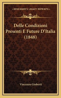 Delle Condizioni Presenti E Future D'Italia (1848) - Gioberti, Vincenzo