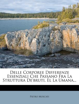 Delle Corporee Differenze Essenziali Che Passano Fra La Struttura de'Bruti, El La Umana... - Moscati, Pietro