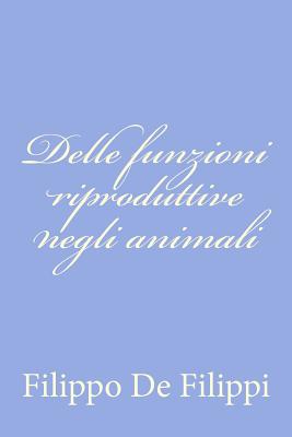 Delle Funzioni Riproduttive Negli Animali - de Filippi, Filippo