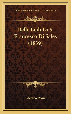 Delle Lodi Di S. Francesco Di Sales (1839) - Rossi, Stefano