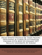 Dello Spirito Poetico de' Tempi Nostri: Prolusione Al Corso Di Letteratura Italiana Letta Addi 22 Gennaio 1877 Nella B. Universita Di Torino (Classic Reprint)