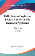 Dello Statuto Ungherese E Croato Se Possa Alla Dalmazia Applicarsi: Discorso (1861)