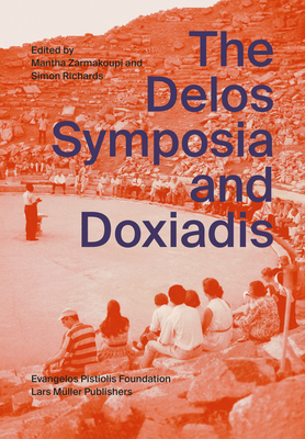 Delos Symposia and Doxiadis - Zarmakoupi, Mantha (Editor), and Richards, Simon (Editor), and de Dominicis, Filippo (Text by)