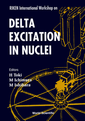 Delta Excitation in Nuclei - Proceedings of the 3rd Tamura Symposium on Riken International Workshop - Toki, Hiroshi (Editor), and Ichimura, Masakatsu (Editor), and Ishihara, Masayasu (Editor)