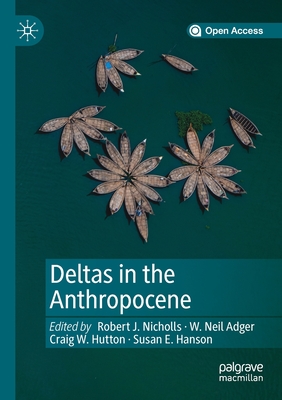 Deltas in the Anthropocene - Nicholls, Robert J (Editor), and Adger, W Neil (Editor), and Hutton, Craig W (Editor)