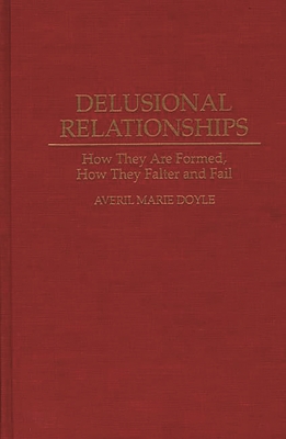 Delusional Relationships: How They Are Formed, How They Falter and Fail - Doyle, Averil M