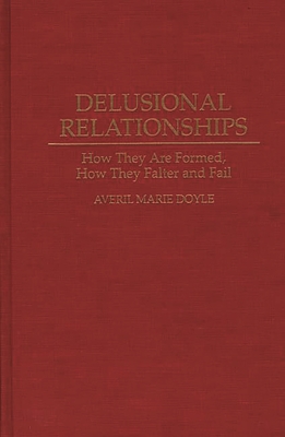 Delusional Relationships: How They Are Formed, How They Falter and Fail - Doyle, Averil