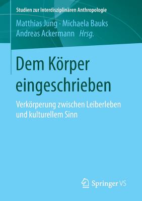 Dem Korper Eingeschrieben: Verkorperung Zwischen Leiberleben Und Kulturellem Sinn - Jung, Matthias (Editor), and Bauks, Michaela (Editor), and Ackermann, Andreas (Editor)