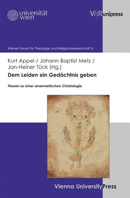 Dem Leiden Ein Gedachtnis Geben: Thesen Zu Einer Anamnetischen Christologie - Appel, Kurt (Editor), and Metz, Johann Baptist (Editor), and Tuck, Jan-Heiner (Editor)