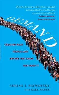 Demand: Creating What People Love Before They Know They Want It - Web, Adrian Slywotzky With Karl, and Slywotzky, Adrian, and Weber, Karl