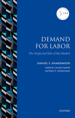 Demand for Labor: The Neglected Side of the Market - Hamermesh, Daniel S., and Giulietti, Corrado (Editor), and Zimmermann, Klaus F. (Editor)