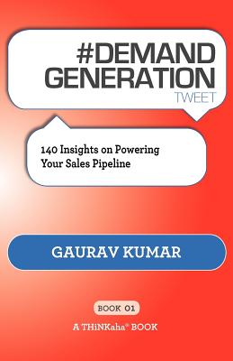 # DEMAND GENERATION tweet Book01: 140 Insights on Powering Your Sales Pipeline - Kumar, Gaurav