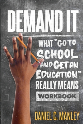 Demand It: What Go To School And Get An Education Really Means Workbook - Manley, Daniel C, and Butler, Troy (Editor)