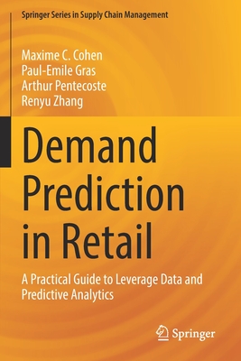 Demand Prediction in Retail: A Practical Guide to Leverage Data and Predictive Analytics - Cohen, Maxime C., and Gras, Paul-Emile, and Pentecoste, Arthur