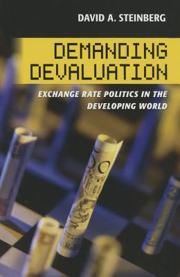 Demanding Devaluation: Exchange Rate Politics in the Developing World - Steinberg, David A