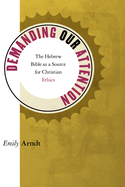 Demanding Our Attention: The Hebrew Bible as a Source for Christian Ethics