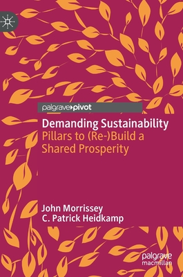 Demanding Sustainability: Pillars to (Re-)Build a Shared Prosperity - Morrissey, John, and Heidkamp, C. Patrick