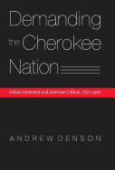 Demanding the Cherokee Nation: Indian Autonomy and American Culture, 1830-1900