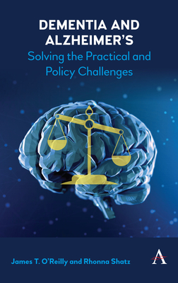 Dementia and Alzheimer's: Solving the Practical and Policy Challenges - O'Reilly, James, and Shatz, Rhonna