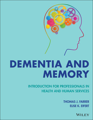 Dementia and Memory: Introduction for Professionals in Health and Human Services - Farrer, Thomas J (Editor), and Eifert, Elise K (Editor)