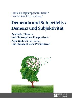 Dementia and Subjectivity / Demenz und Subjektivitaet: Aesthetic, Literary and Philosophical Perspectives / Aesthetische, literarische und philosophische Perspektiven - Ringkamp, Daniela (Editor), and Strau, Sara (Editor), and Swolto, Leonie (Editor)