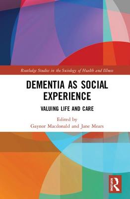 Dementia as Social Experience: Valuing Life and Care - Macdonald, Gaynor (Editor), and Mears, Jane (Editor)