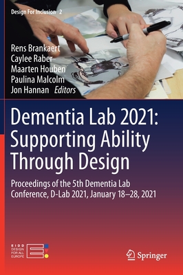 Dementia Lab 2021: Supporting Ability Through Design: Proceedings of the 5th Dementia Lab Conference, D-Lab 2021, January 18-28, 2021 - Brankaert, Rens (Editor), and Raber, Caylee (Editor), and Houben, Maarten (Editor)