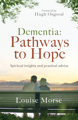 Dementia: Pathways to Hope: Spiritual insights and practical hope for carers - Morse, Louise