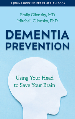Dementia Prevention: Using Your Head to Save Your Brain - Clionsky, Emily, and Clionsky, Mitchell