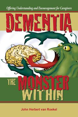 Dementia: The Monster Within - Van Roekel, John Herbert, and Williams, Nancy E (Editor)