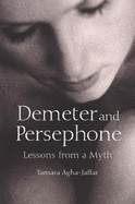 Demeter and Persephone: Lessons from a Myth - Agha-Jaffar, Tamara