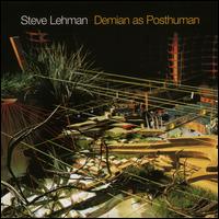 Demian as Posthuman - Steve Lehman