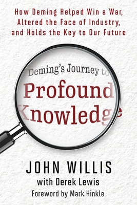 Deming's Journey to Profound Knowledge: How Deming Helped Win a War, Altered the Face of Industry, and Holds the Key to Our Future - Willis, John, and Lewis, Derek