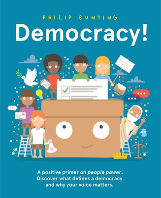 Democracy!: A Positive Primer on People Power. Discover What Defines a Democracy and Why Your Voice Matters. - Bunting, Philip