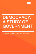 Democracy; A Study of Government