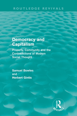 Democracy and Capitalism: Property, Community, and the Contradictions of Modern Social Thought - Bowles, Samuel, and Gintis, Herbert