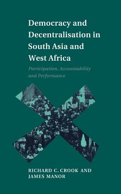 Democracy and Decentralisation in South Asia and West Africa: Participation, Accountability and Performance - Crook, Richard C, and Manor, James