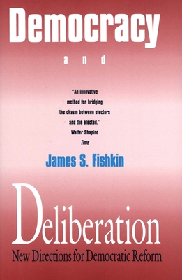 Democracy and Deliberation: New Directions for Democratic Reform - Fishkin, James S