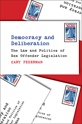 Democracy and Deliberation: The Law and Politics of Sex Offender Legislation - Federman, Cary