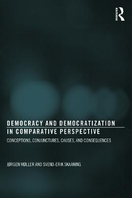 Democracy and Democratization in Comparative Perspective: Conceptions, Conjunctures, Causes, and Consequences - Mller, Jrgen, and Skaaning, Svend-Erik