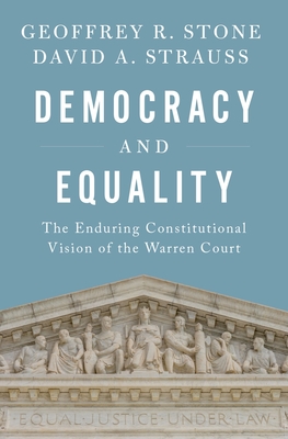 Democracy and Equality: The Enduring Constitutional Vision of the Warren Court - Stone, Geoffrey R, and Strauss, David A