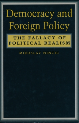 Democracy and Foreign Policy: The Fallacy of Political Realism - Nincic, Miroslav, Professor