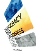 Democracy and Goodness: A Historicist Political Theory