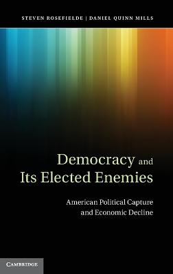 Democracy and its Elected Enemies: American Political Capture and Economic Decline - Rosefielde, Steven, and Mills, Daniel Quinn