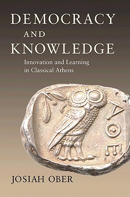 Democracy and Knowledge: Innovation and Learning in Classical Athens - Ober, Josiah, Professor