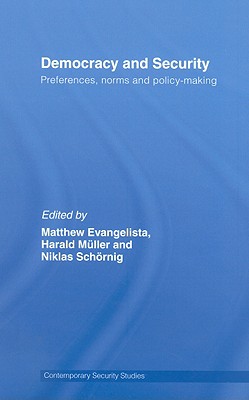 Democracy and Security: Preferences, Norms and Policy-Making - Evangelista, Matthew (Editor), and Muller, Harald (Editor), and Schoernig, Niklas (Editor)
