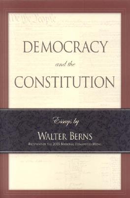 Democracy and the Constitution: Essays by Walter Berns - Berns, Walter