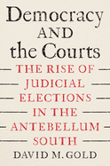 Democracy and the Courts: The Rise of Judicial Elections in the Antebellum South